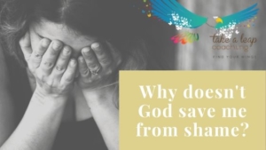 Why doesn't God save me from shame?