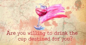 Are you willing to drink the cup destined for you? - Take a Leap Coaching